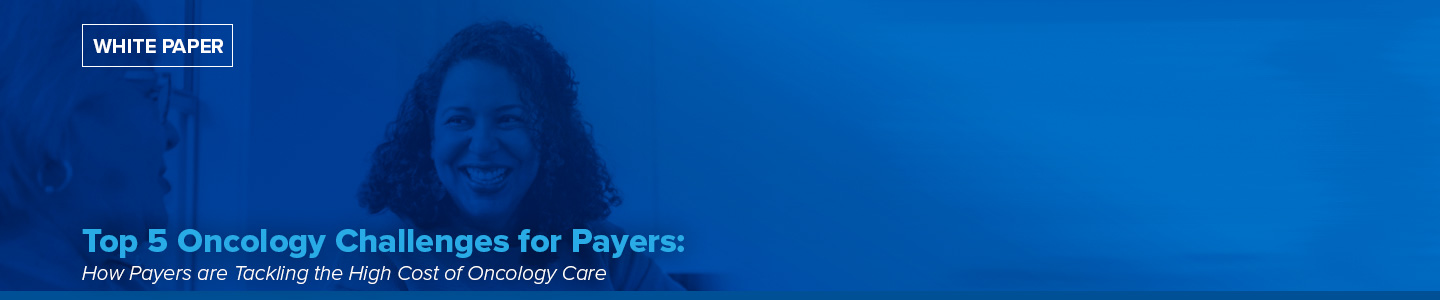 2 women have a conversation with one smiling with a dark blue gradient overlay and the caption: White Paper—Top 5 Oncology Challenges for Payer