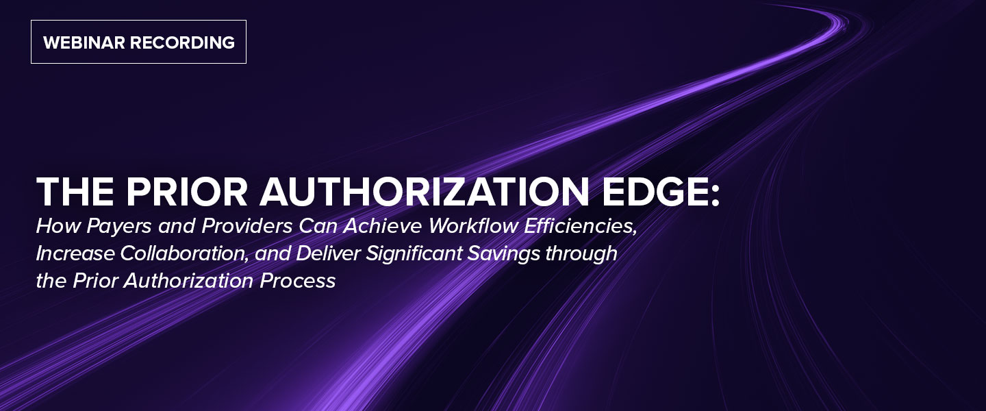 The Prior Authorization Edge: How Payers and Providers Can Achieve Workflow Efficiencies, Increase Collaboration, and Deliver Significant Savings through the Prior Authorization Process